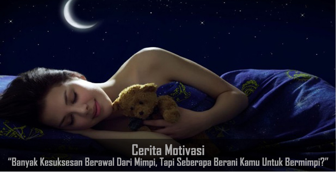 Banyak Kesuksesan Berawal Dari Mimpi, Tapi Seberapa Berani Kamu Untuk Bermimpi